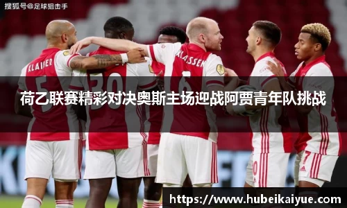 荷乙联赛精彩对决奥斯主场迎战阿贾青年队挑战